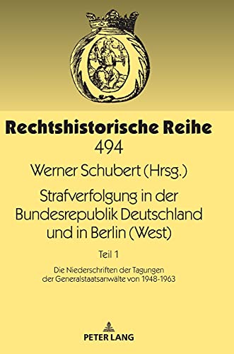 Strafverfolgung in der Bundesrepublik Deutschland und in Berlin (West): Teil 1: Die Niederschriften der Tagungen der Generalstaatsanwälte von 1948-1963 (Rechtshistorische Reihe, Band 494)