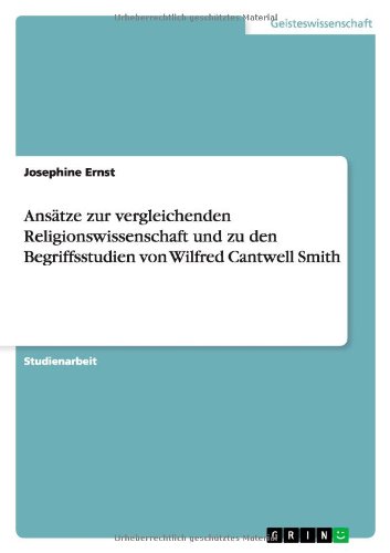 Ansätze zur vergleichenden Religionswissenschaft und zu den Begriffsstudien von Wilfred Cantwell Smith