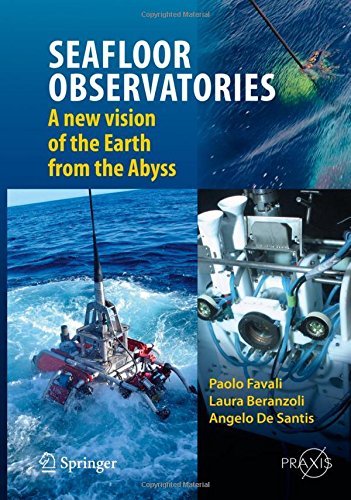 SEAFLOOR OBSERVATORIES: A New Vision of the Earth from the Abyss (Springer Praxis Books)