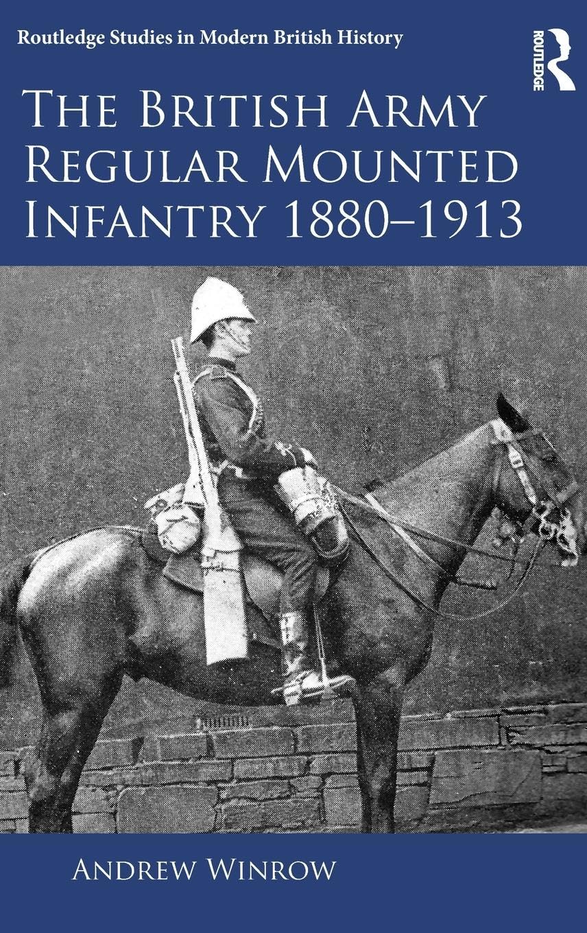 The British Army Regular Mounted Infantry 1880-1913 (Routledge Studies in Modern British History, 11, Band 11)