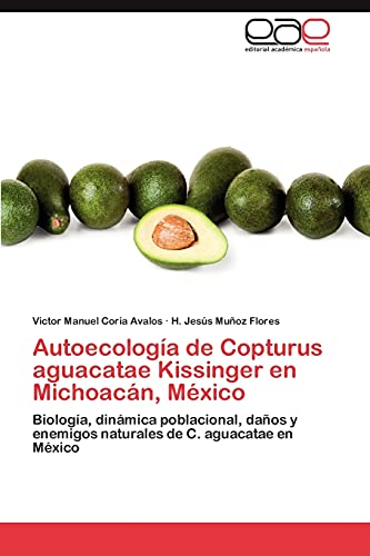 Autoecología de Copturus aguacatae Kissinger en Michoacán, México: Biología, dinámica poblacional, daños y enemigos naturales de C. aguacatae en México