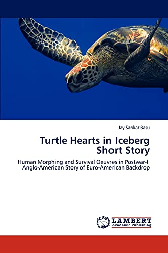 Turtle Hearts in Iceberg Short Story: Human Morphing and Survival Oeuvres in Postwar-I Anglo-American Story of Euro-American Backdrop