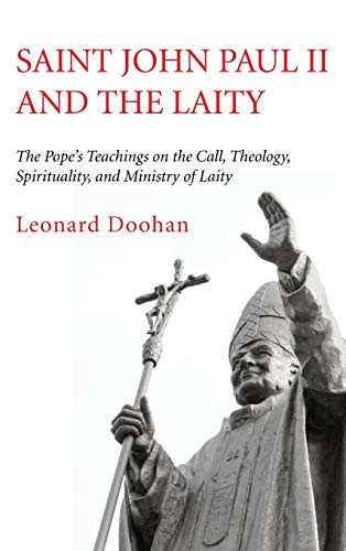 Saint John Paul II and the Laity: The Pope's Teachings on the Call, Theology, Spirituality, and Ministry of Laity