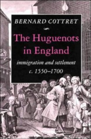 The Huguenots in England: Immigration and Settlement c.1550–1700