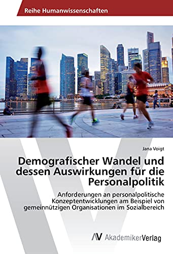 Demografischer Wandel und dessen Auswirkungen für die Personalpolitik: Anforderungen an personalpolitische Konzeptentwicklungen am Beispiel von gemeinnützigen Organisationen im Sozialbereich