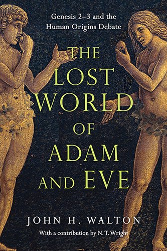 Walton, Dr John H, Ph.D. The Lost World Of Adam And Eve, Genesis 2-3 And The Human Origins Debate