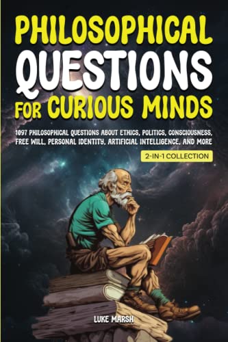 Philosophical Questions for Curious Minds: 1097 Philosophical Questions About Ethics, Politics, Consciousness, Free Will, Personal Identity, ... Collection) (Philosophy for the Curious)