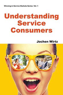 Understanding Service Consumers (Winning in Service Markets, Band 1)