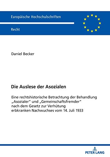 Die Auslese der Asozialen: Eine rechtshistorische Betrachtung der Behandlung «Asozialer» und «Gemeinschaftsfremder» nach dem Gesetz zur Verhütung ... Hochschulschriften Recht, Band 6184)