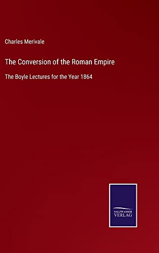 The Conversion of the Roman Empire: The Boyle Lectures for the Year 1864
