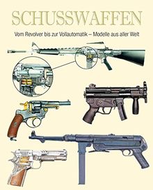 Schusswaffen - Vom Revolver bis zur Vollautomatik - Modelle aus aller Welt