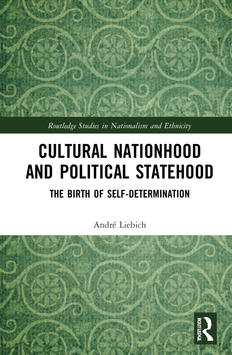 Cultural Nationhood and Political Statehood: The Birth of Self-Determination (Routledge Studies in Nationalism and Ethnicity)