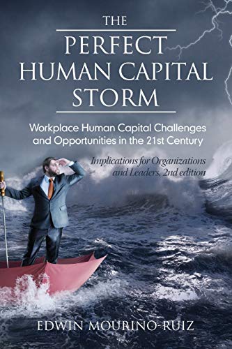The Perfect Human Capital Storm: Workplace Human Capital Challenges and Opportunities in the 21st Century: Workplace Human Capital Challenges and ... Organizations and Leaders, 2nd Edition (NA)