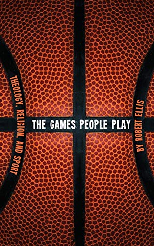 The Games People Play: Theology, Religion, and Sport
