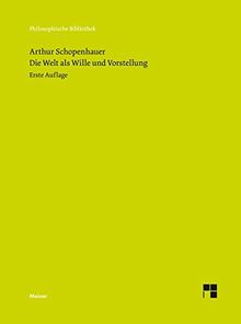 Die Welt als Wille und Vorstellung: Kritische Jubiläumsausgabe der ersten Auflage von 1819 mit den Zusätzen von Arthur Schopenhauer aus seinem Handexemplar (Philosophische Bibliothek)