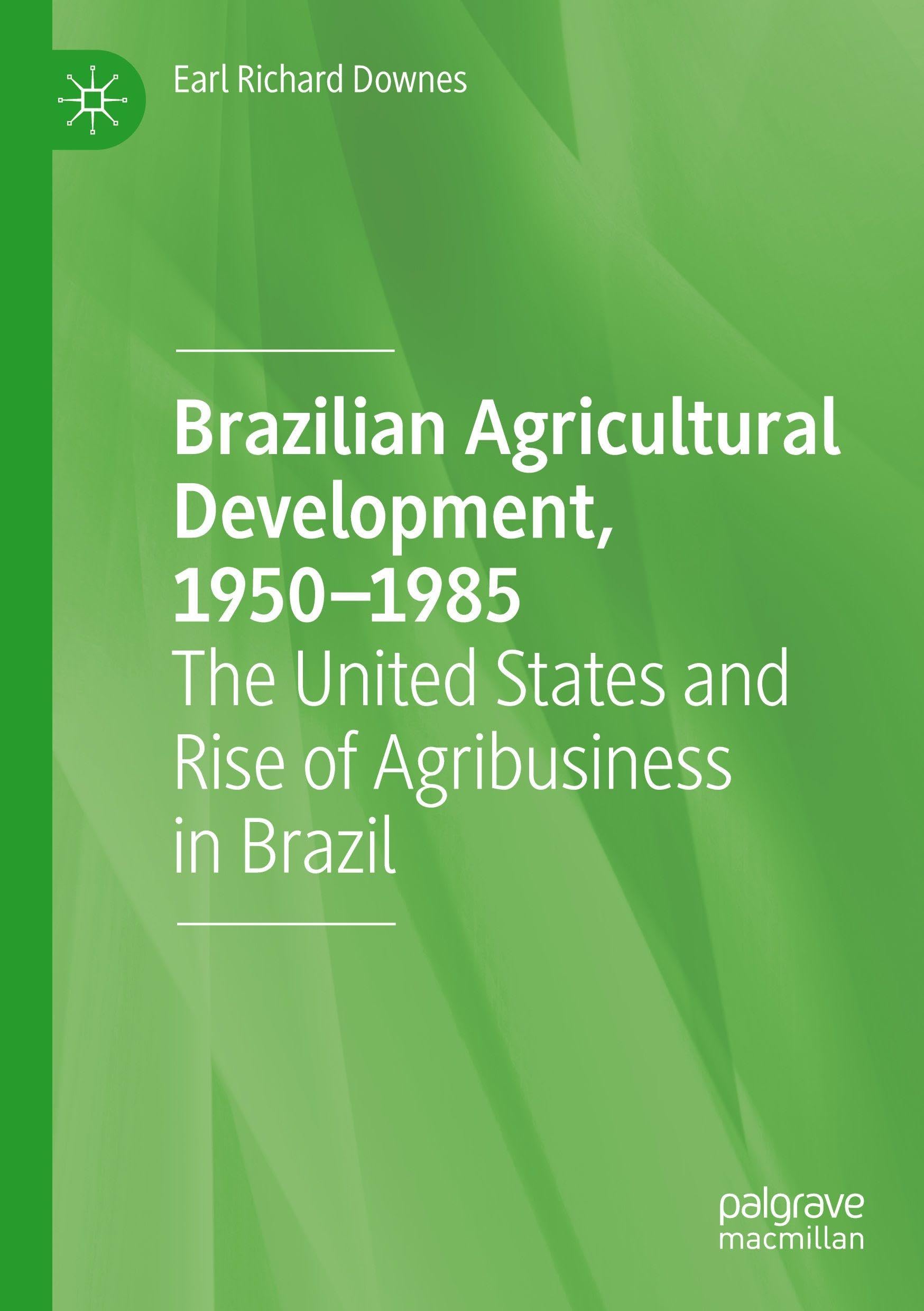 Brazilian Agricultural Development, 1950–1985: The United States and Rise of Agribusiness in Brazil