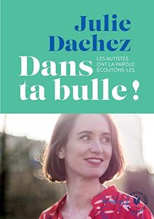 Dans ta bulle ! : les autistes ont la parole, écoutons-les !