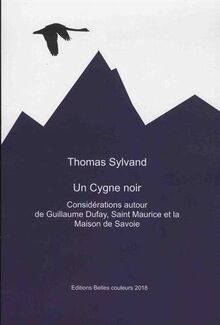 Un cygne noir: Considération autour de Guillaume Dufay, Saint Maurice et la Maison de Savoie