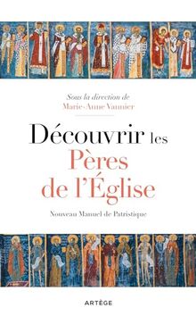 Découvrir les Pères de l'Eglise : nouveau manuel de patristique