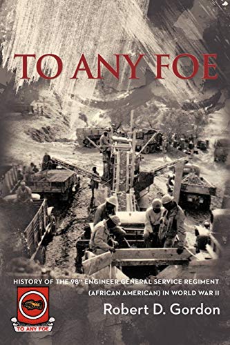 To Any Foe: History of the Ninety-Eighth Engineer General Service Regiment of African American in World War II: History of the Ninety-Eighth Engineer ... Regiment of African Americans in World War II