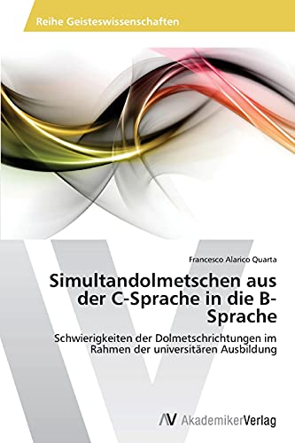 Simultandolmetschen aus der C-Sprache in die B-Sprache: Schwierigkeiten der Dolmetschrichtungen im Rahmen der universitären Ausbildung