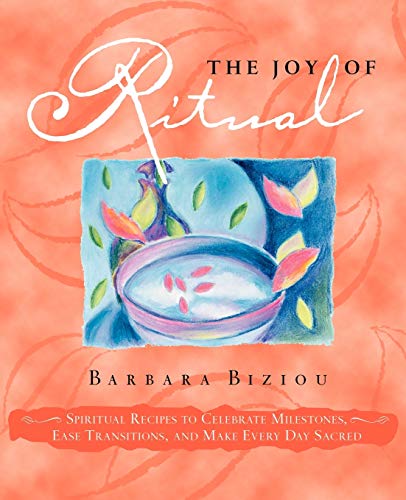 The Joy of Ritual: Spiritual Recipies to Celebrate Milestones, Ease Transitions, and Make Every Day Sacred