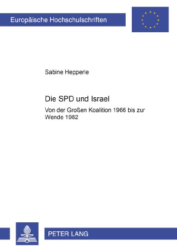 Die SPD und Israel: Von der Großen Koalition 1966 bis zur Wende 1982 (Europäische Hochschulschriften - Reihe III)
