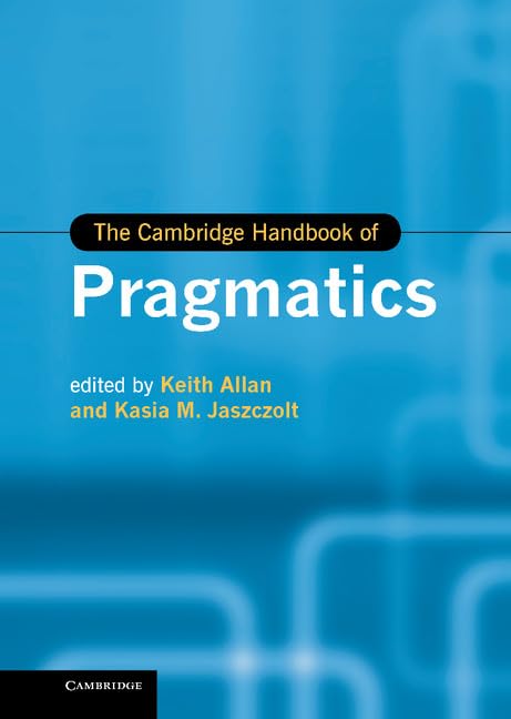 The Cambridge Handbook of Pragmatics (Cambridge Handbooks in Language and Linguistics)