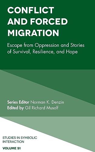Conflict and Forced Migration: Escape from Oppression and Stories of Survival, Resilience, and Hope (Studies in Symbolic Interaction, 51, Band 51)