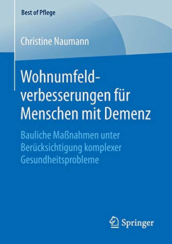 Wohnumfeldverbesserungen für Menschen mit Demenz: Bauliche Maßnahmen unter Berücksichtigung komplexer Gesundheitsprobleme (Best of Pflege)