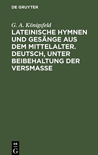 Lateinische Hymnen und Gesänge aus dem Mittelalter. Deutsch, unter Beibehaltung der Versmaße: Mit beigedrucktem Urtexte und Anmerkungen