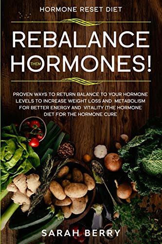 Sarah Berry Hormone Reset Diet, Rebalance Them Hormones! - Proven Ways To Return Balance To Your Hormone Levels To Increase Weight Loss And Metabolism For Better