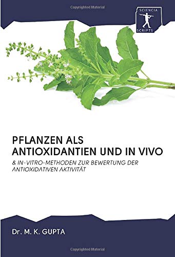 PFLANZEN ALS ANTIOXIDANTIEN UND IN VIVO: & IN-VITRO-METHODEN ZUR BEWERTUNG DER ANTIOXIDATIVEN AKTIVITÄT