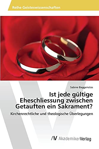 Ist jede gültige Eheschliessung zwischen Getauften ein Sakrament?: Kirchenrechtliche und theologische Überlegungen