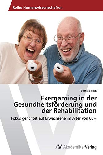 Exergaming in der Gesundheitsförderung und der Rehabilitation: Fokus gerichtet auf Erwachsene im Alter von 60+