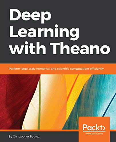 Deep Learning with Theano: Perform large-scale numerical and scientific computations efficiently (English Edition)