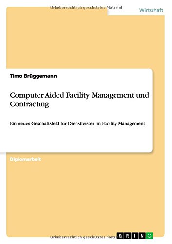 Computer Aided Facility Management und Contracting: Ein neues Geschäftsfeld für Dienstleister im Facility Management