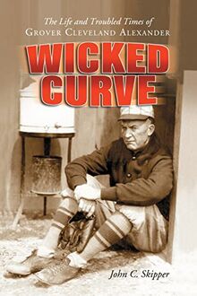 Wicked Curve: The Life and Troubled Times of Grover Cleveland Alexander