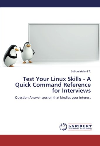 Test Your Linux Skills - A Quick Command Reference for Interviews: Question Answer session that kindles your interest