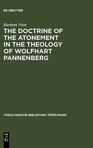 The Doctrine of the Atonement in the Theology of Wolfhart Pannenberg (Theologische Bibliothek Töpelmann, 36, Band 36)
