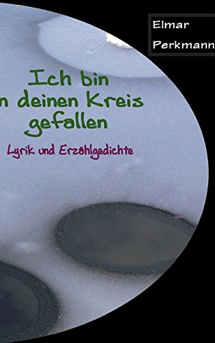 Ich bin in deinen Kreis gefallen: Lyrik und Erzählgedichte