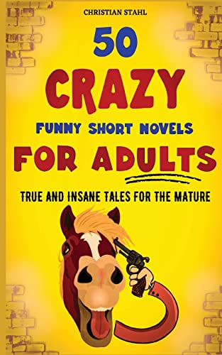 50 Crazy Funny Short Novels for Adults: True and Insane Tales for the Mature (Crazy Trivia Stories for Adults)