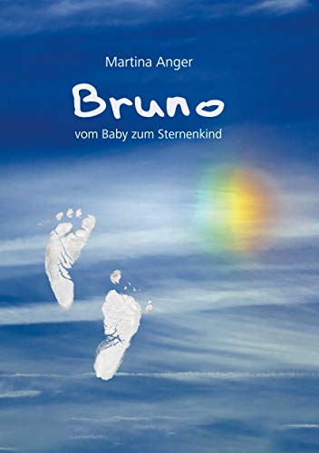 Bruno - vom Baby zum Sternenkind: Das kurze Leben meines Kindes und der Einfluss auf mein Leben