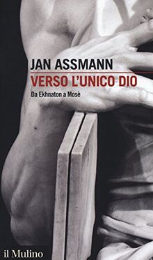 Verso l'unico dio. Da Ekhnaton a Mosè (Intersezioni, Band 495)