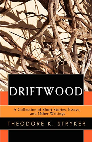 Driftwood: A Collection of Short Stories, Essays, and Other Writings
