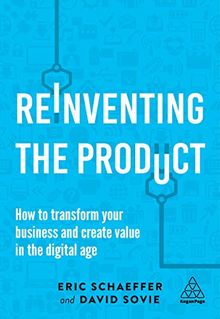 Reinventing the Product: How to Transform your Business and Create Value in the Digital Age