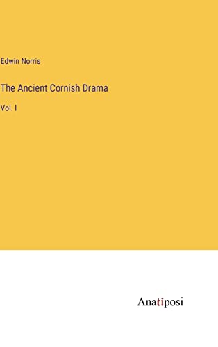 The Ancient Cornish Drama: Vol. I
