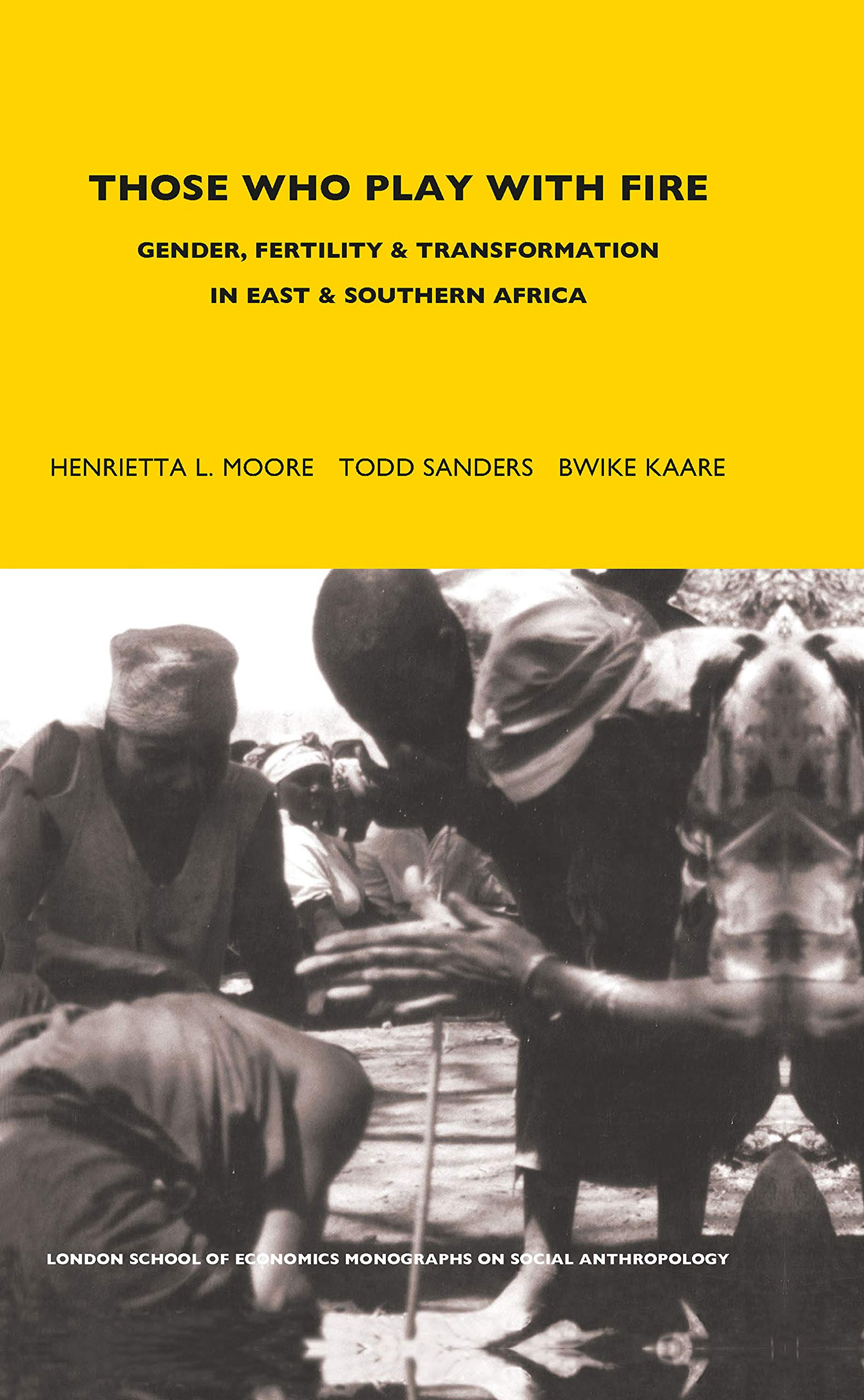 Those Who Play With Fire: Gender, Fertility and Transformation in East and Southern Africa (LONDON SCHOOL OF ECONOMICS MONOGRAPHS ON SOCIAL ANTHROPOLOGY)