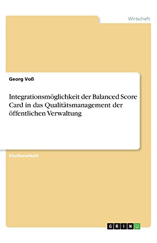 Integrationsmöglichkeit der Balanced Score Card in das Qualitätsmanagement der öffentlichen Verwaltung