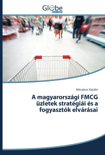 A magyarországi FMCG üzletek stratégiái és a fogyasztók elvárásai